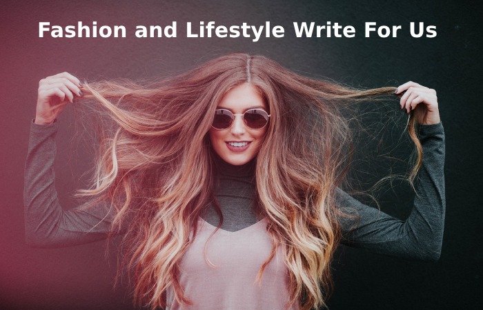Fashion and Lifestyle Write For Us